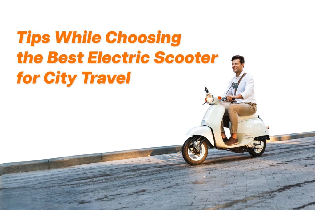 Tips While Choosing the Best Electric Scooter for City Travel